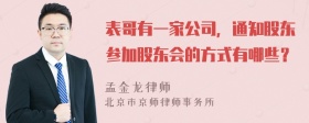 表哥有一家公司，通知股东参加股东会的方式有哪些？