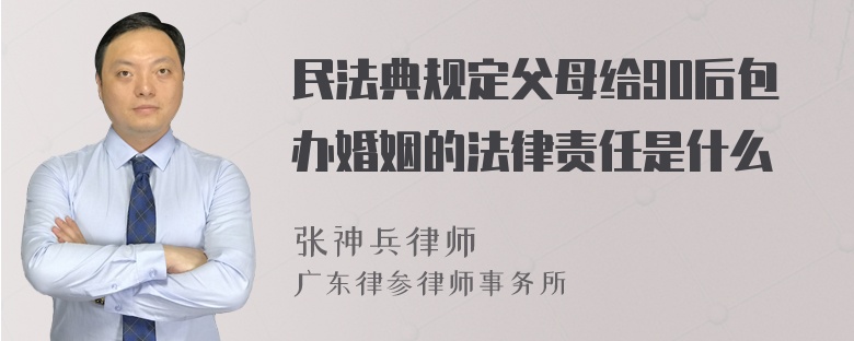 民法典规定父母给90后包办婚姻的法律责任是什么