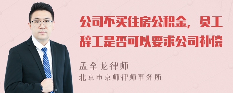 公司不买住房公积金，员工辞工是否可以要求公司补偿