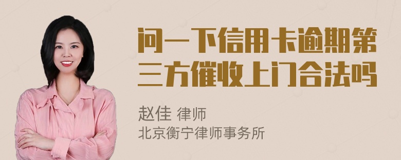 问一下信用卡逾期第三方催收上门合法吗