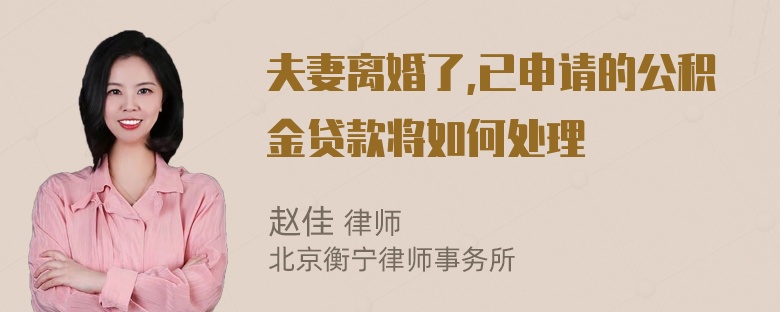 夫妻离婚了,已申请的公积金贷款将如何处理