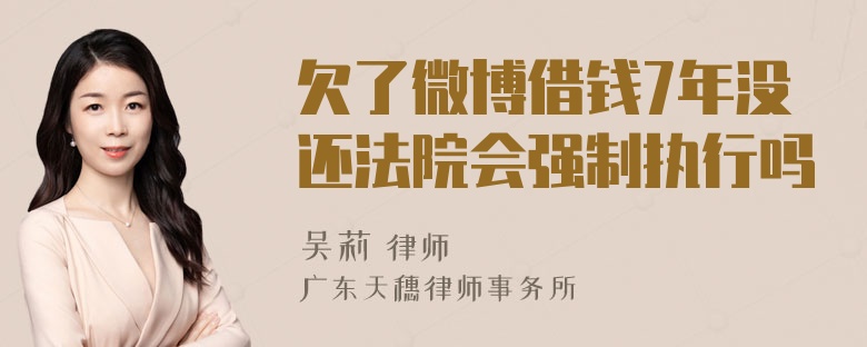 欠了微博借钱7年没还法院会强制执行吗