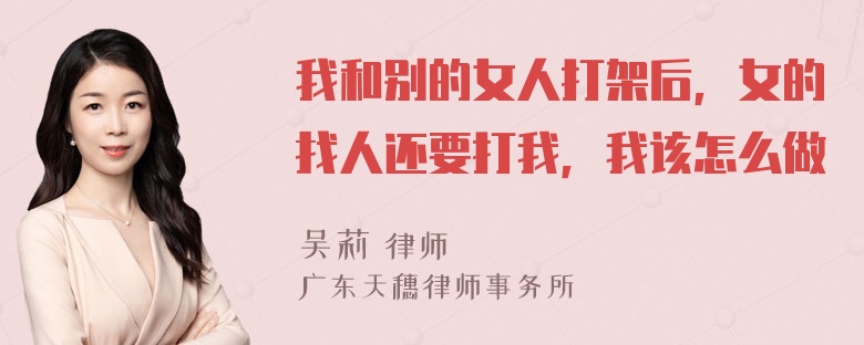 我和别的女人打架后，女的找人还要打我，我该怎么做