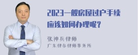 2023一般房屋过户手续应该如何办理呢？