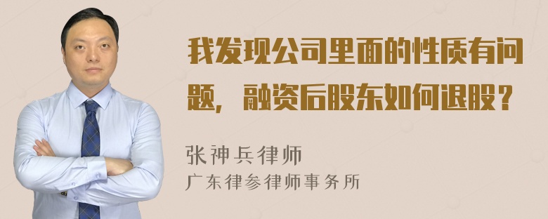 我发现公司里面的性质有问题，融资后股东如何退股？