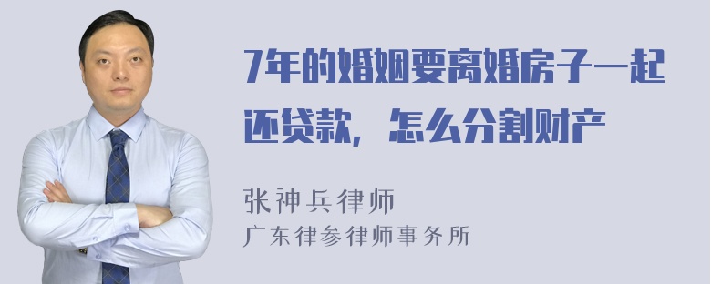 7年的婚姻要离婚房子一起还贷款，怎么分割财产