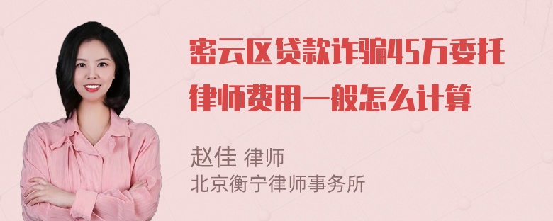 密云区贷款诈骗45万委托律师费用一般怎么计算