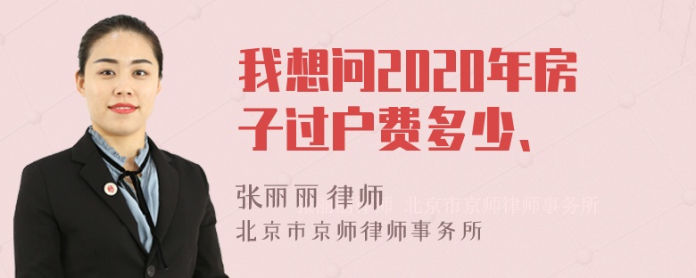 我想问2020年房子过户费多少、