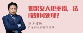 如果女人犯重婚，法院如何处理？