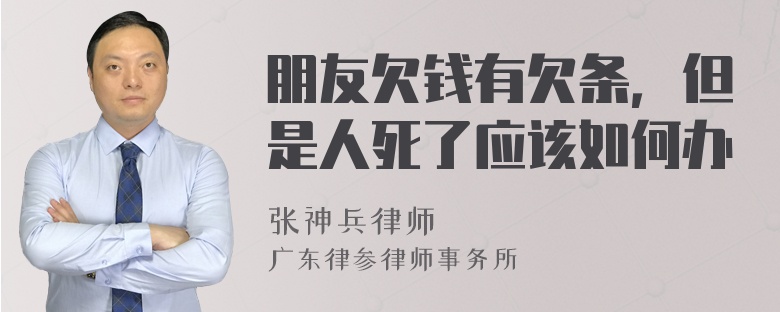 朋友欠钱有欠条，但是人死了应该如何办