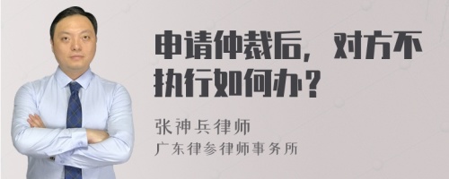 申请仲裁后，对方不执行如何办？