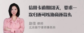 信用卡逾期60天，要求一次归还可以协商还款么