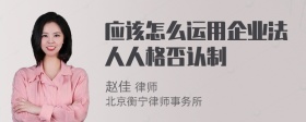 应该怎么运用企业法人人格否认制