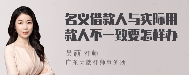 名义借款人与实际用款人不一致要怎样办