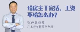 给房主干完活。工资不给怎么办？