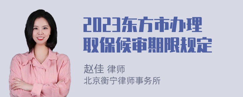 2023东方市办理取保候审期限规定