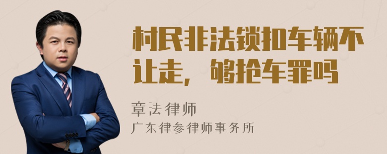 村民非法锁扣车辆不让走，够抢车罪吗