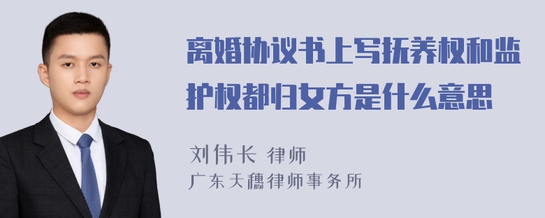 离婚协议书上写抚养权和监护权都归女方是什么意思