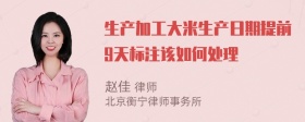 生产加工大米生产日期提前9天标注该如何处理