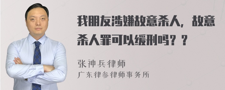 我朋友涉嫌故意杀人，故意杀人罪可以缓刑吗？？