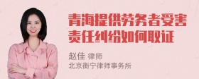 青海提供劳务者受害责任纠纷如何取证