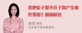 我把房子赠予儿子将产生哪些费用？谢谢解答