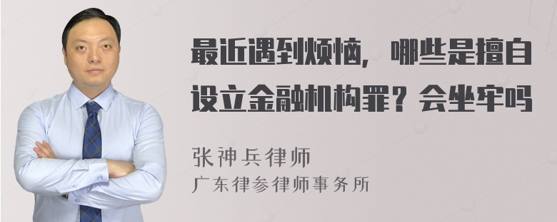 最近遇到烦恼，哪些是擅自设立金融机构罪？会坐牢吗