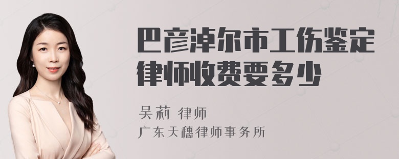 巴彦淖尔市工伤鉴定律师收费要多少