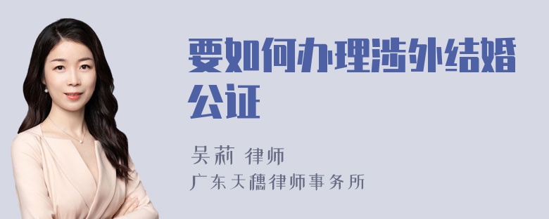 要如何办理涉外结婚公证