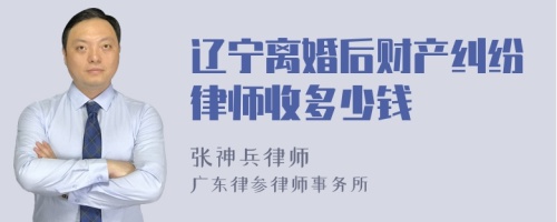 辽宁离婚后财产纠纷律师收多少钱