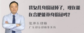 我女儿身份证掉了，现在能在合肥能补身份证吗？