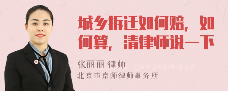 城乡拆迁如何赔，如何算，清律师说一下