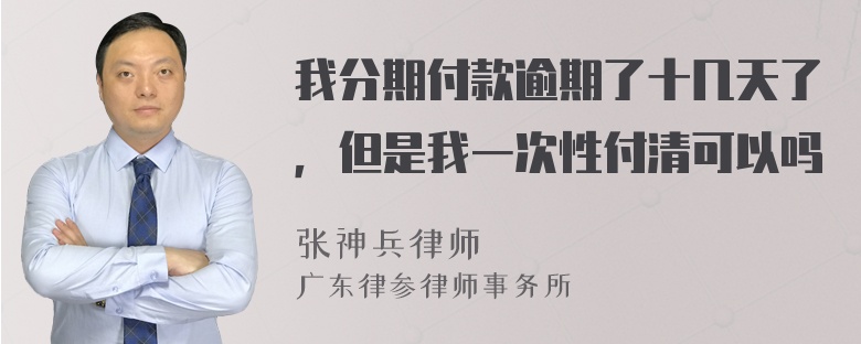 我分期付款逾期了十几天了，但是我一次性付清可以吗