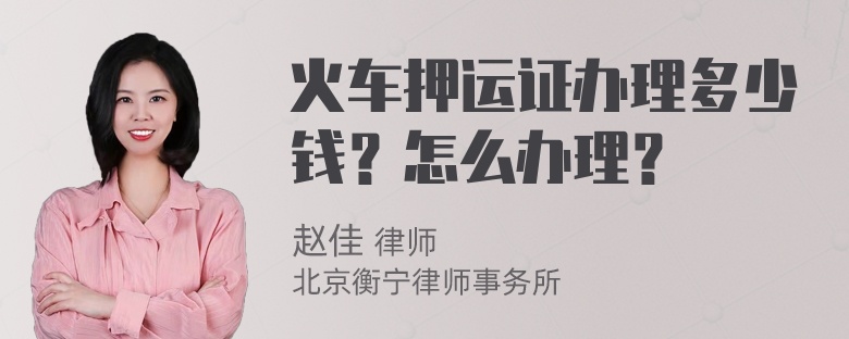 火车押运证办理多少钱？怎么办理？