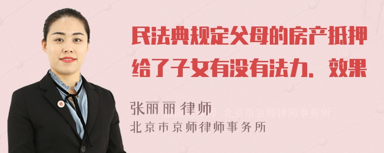 民法典规定父母的房产抵押给了子女有没有法力．效果