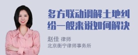 多方联动调解土地纠纷一般来说如何解决