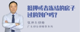 抵押或者冻结的房子过的到户吗？