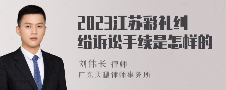 2023江苏彩礼纠纷诉讼手续是怎样的