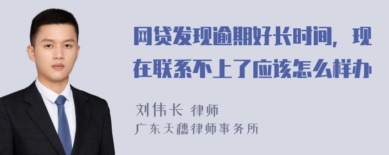 网贷发现逾期好长时间，现在联系不上了应该怎么样办