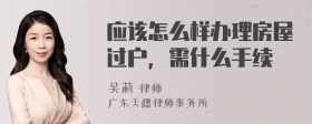 应该怎么样办理房屋过户，需什么手续