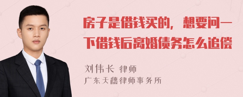 房子是借钱买的，想要问一下借钱后离婚债务怎么追偿