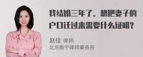 我结婚三年了。想把妻子的户口迁过来需要什么证明？