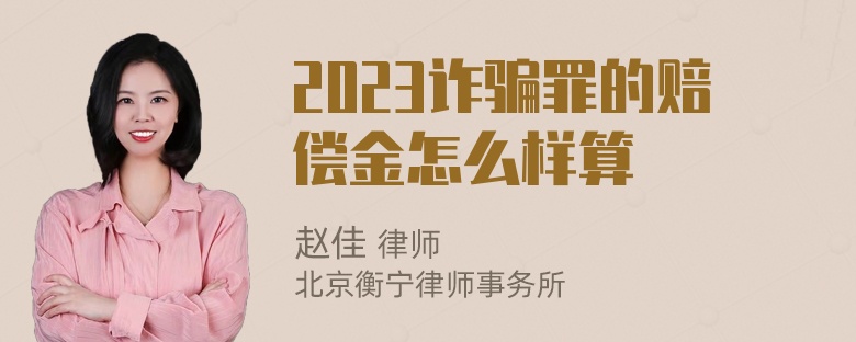 2023诈骗罪的赔偿金怎么样算