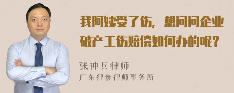 我阿姨受了伤，想问问企业破产工伤赔偿如何办的呢？