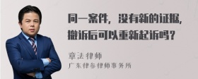 同一案件，没有新的证据，撤诉后可以重新起诉吗？