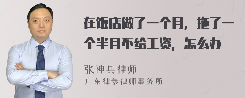 在饭店做了一个月，拖了一个半月不给工资，怎么办