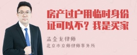 房产过户用临时身份证可以不？我是买家