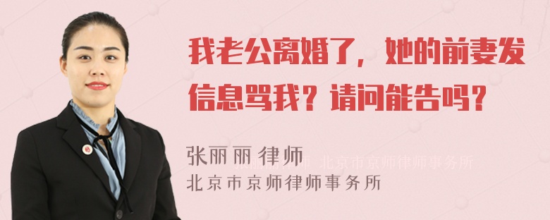 我老公离婚了，她的前妻发信息骂我？请问能告吗？