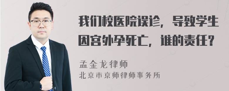 我们校医院误诊，导致学生因宫外孕死亡，谁的责任？