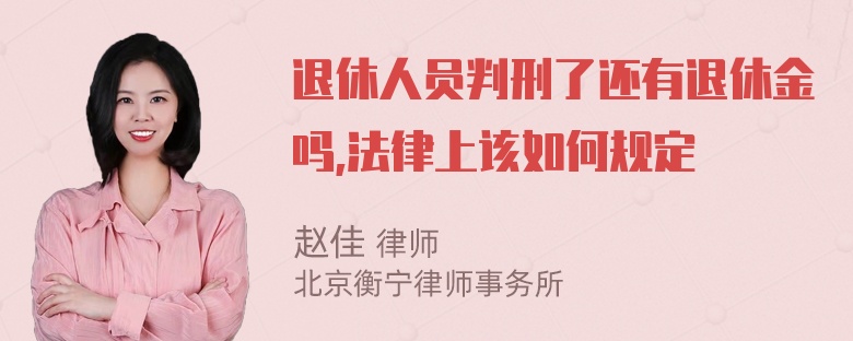 退休人员判刑了还有退休金吗,法律上该如何规定